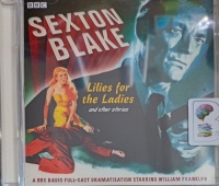 Sexton Blake - Lilies for the Ladies and other stories written by Donald Stuart performed by William Franklyn, David Gregory and BBC Full Cast Drama Team on Audio CD (Abridged)